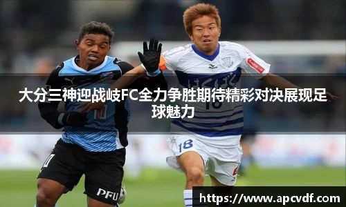 大分三神迎战岐FC全力争胜期待精彩对决展现足球魅力